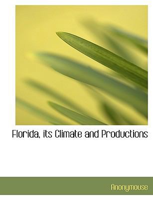 Florida, Its Climate and Productions 1140410121 Book Cover
