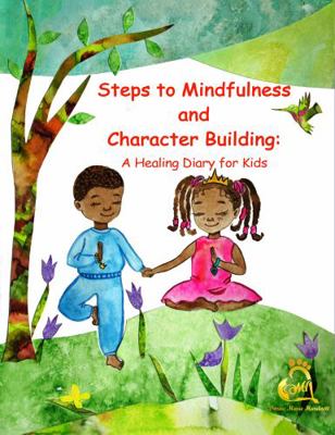 Steps to Mindfulness and Character Building : A Healing Diary for Kids