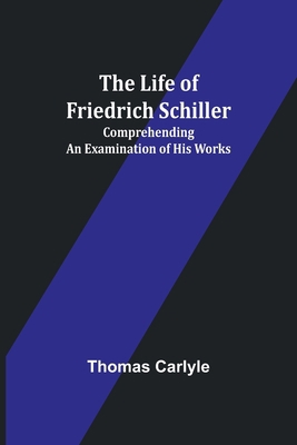 The Life of Friedrich Schiller: Comprehending a... 9356904219 Book Cover