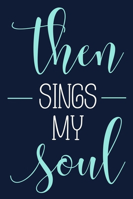 Then Sings My Soul: Blank Lined Journal Notebook Diary: Bible Quote Scripture Christian Gift Gratitude Prayer Journal For Women Men 6x9 | 110 Blank  Pages | Plain White Paper | Soft Cover Book