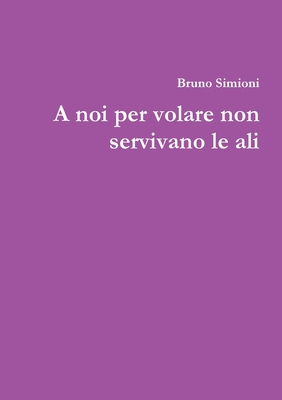 A noi per volare non servivano le ali [Italian] 1326763113 Book Cover