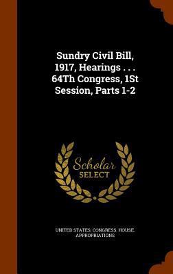 Sundry Civil Bill, 1917, Hearings . . . 64Th Co... 1343796784 Book Cover