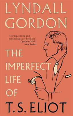 The Imperfect Life of T.S. Eliot. by Lyndall Go... 1844088936 Book Cover