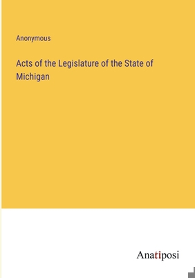 Acts of the Legislature of the State of Michigan 3382132869 Book Cover