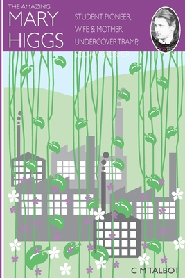 The Amazing Mary Higgs: Student, pioneer, wife ... 0956541011 Book Cover