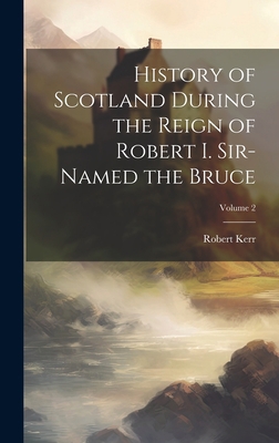 History of Scotland During the Reign of Robert ... 1020744170 Book Cover