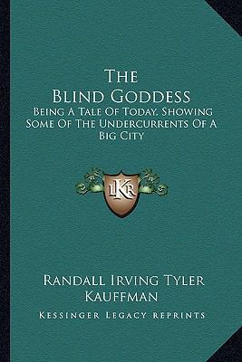 The Blind Goddess: Being A Tale Of Today, Showi... 1163606049 Book Cover