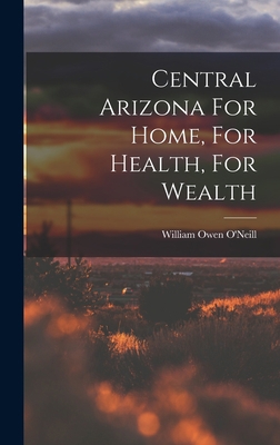 Central Arizona For Home, For Health, For Wealth 1019319879 Book Cover