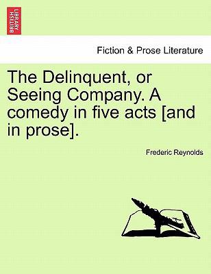 The Delinquent, or Seeing Company. a Comedy in ... 1241025940 Book Cover