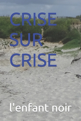 Crise Sur Crise [French] [Large Print] B0C5G9ZMXR Book Cover