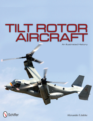 Tilt Rotor Aircraft: An Illustrated History 076434269X Book Cover