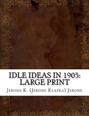 Idle Ideas in 1905: Large Print [Large Print] 1724924346 Book Cover