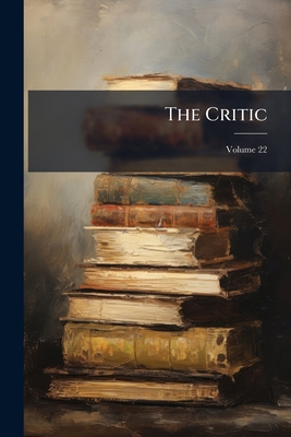 The Critic; Volume 22 1277663440 Book Cover