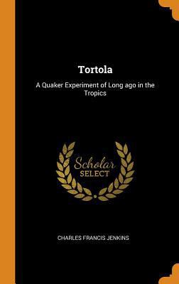 Tortola: A Quaker Experiment of Long ago in the... 0342773267 Book Cover