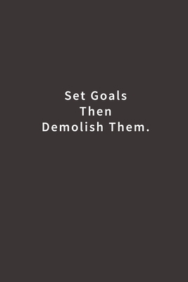 Set Goals Then Demolish Them.: Lined notebook 1974473465 Book Cover