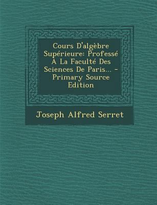 Cours D'Algebre Superieure: Professe a la Facul... [French] 1294088939 Book Cover
