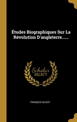 ?tudes Biographiques Sur La R?volution D'anglet... [French] 1013235258 Book Cover