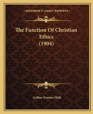 The Function Of Christian Ethics (1904) 1165647915 Book Cover