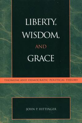 Liberty, Wisdom, and Grace: Thomism and Democra... 0739104128 Book Cover