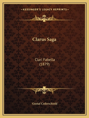 Clarus Saga: Clari Fabella (1879) [Icelandic] 116737505X Book Cover