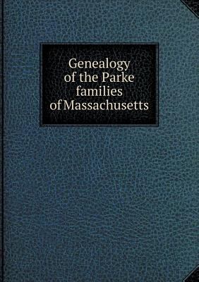 Genealogy of the Parke families of Massachusetts 5518578865 Book Cover