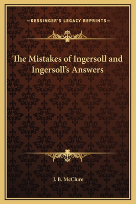 The Mistakes of Ingersoll and Ingersoll's Answers 1169308775 Book Cover