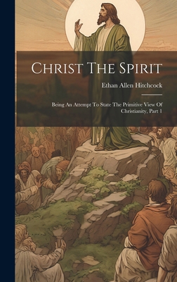 Christ The Spirit: Being An Attempt To State Th... 1020181346 Book Cover