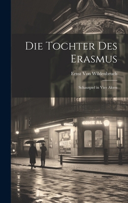 Die Tochter Des Erasmus: Schauspiel in Vier Akten [German] 1019977108 Book Cover