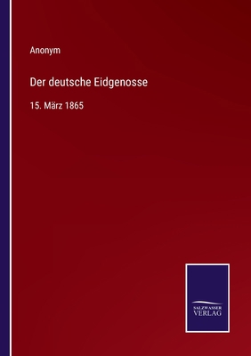 Der deutsche Eidgenosse: 15. März 1865 [German] 3375008961 Book Cover
