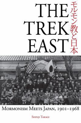 The Trek East: Mormonism Meets Japan, 1901-1968 1589585607 Book Cover