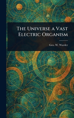 The Universe a Vast Electric Organism 102317443X Book Cover