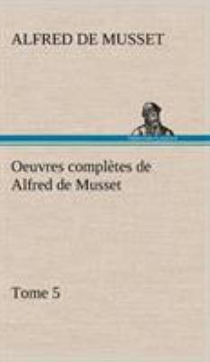 Oeuvres complètes de Alfred de Musset - Tome 5 [French] 3849145263 Book Cover