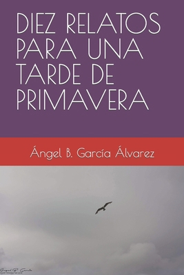 Diez Relatos Para Una Tarde de Primavera [Spanish] B09DMRGWM9 Book Cover