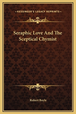Seraphic Love And The Sceptical Chymist 1169362524 Book Cover