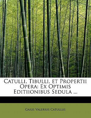 Catulli, Tibulli, Et Propertii Opera: Ex Optimi... [Latin] 0554549913 Book Cover
