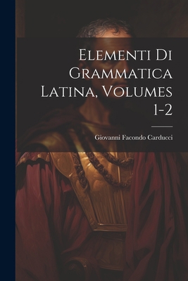 Elementi Di Grammatica Latina, Volumes 1-2 [Italian] 1021268410 Book Cover
