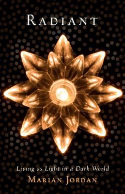 Radiant: Living as Light in a Dark World 0805446729 Book Cover