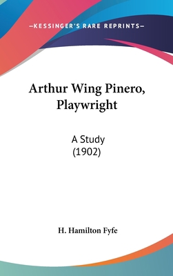 Arthur Wing Pinero, Playwright: A Study (1902) 0548923361 Book Cover