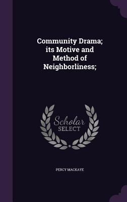 Community Drama; Its Motive and Method of Neigh... 1356492681 Book Cover