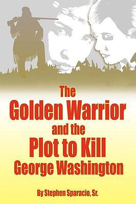 The Golden Warrior: And the Plot to Kill George... 1426904657 Book Cover