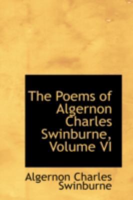 The Poems of Algernon Charles Swinburne, Volume VI 0559170165 Book Cover