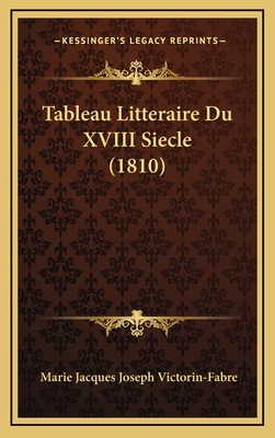 Tableau Litteraire Du XVIII Siecle (1810) [French] 1168222540 Book Cover