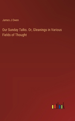 Our Sunday Talks. Or, Gleanings in Various Fiel... 3385335736 Book Cover