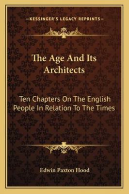 The Age And Its Architects: Ten Chapters On The... 1163299367 Book Cover