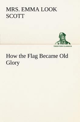 How the Flag Became Old Glory 3849186695 Book Cover