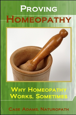 Proving Homeopathy: Why Homeopathy Works - Some... 193625137X Book Cover