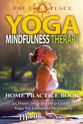 Yoga & Mindfulness Therapy: Home Practice Book (25 Poses Step-By-Step Guide of Yoga for Complete Beginners): Healthy Living, Meditation, Yoga Sutras, Asana Yoga, Anxiety 1547050853 Book Cover