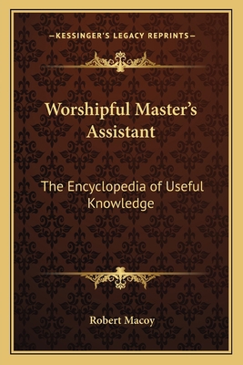 Worshipful Master's Assistant: The Encyclopedia... 1162572299 Book Cover