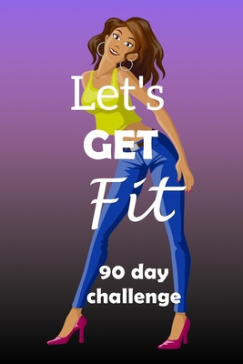 Let's Get Fit 90 Day Challenge: Set your goal, ... B085K9FMS3 Book Cover