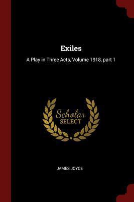 Exiles: A Play in Three Acts, Volume 1918, Part 1 1375780565 Book Cover